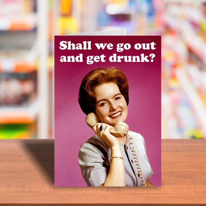 Shall we go out and get drunk Greeting Card