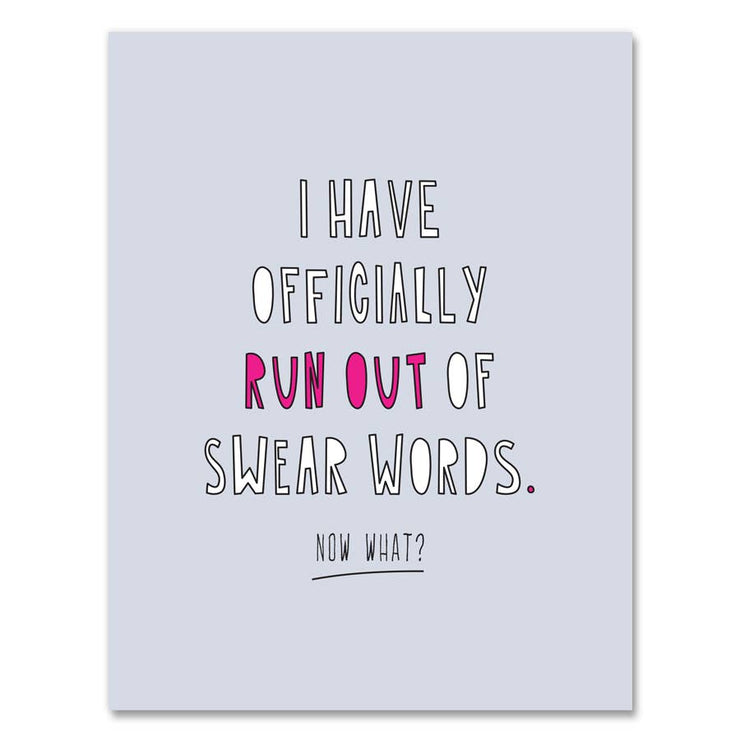 493 - I Have Officially Run Out Of Swears - A2 card